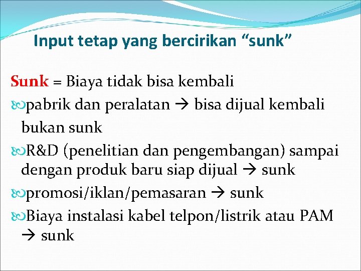 Input tetap yang bercirikan “sunk” Sunk = Biaya tidak bisa kembali pabrik dan peralatan