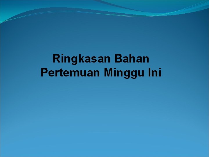 Ringkasan Bahan Pertemuan Minggu Ini 