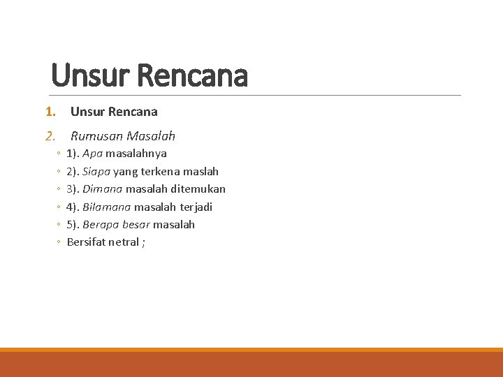 Unsur Rencana 1. Unsur Rencana 2. Rumusan Masalah ◦ ◦ ◦ 1). Apa masalahnya