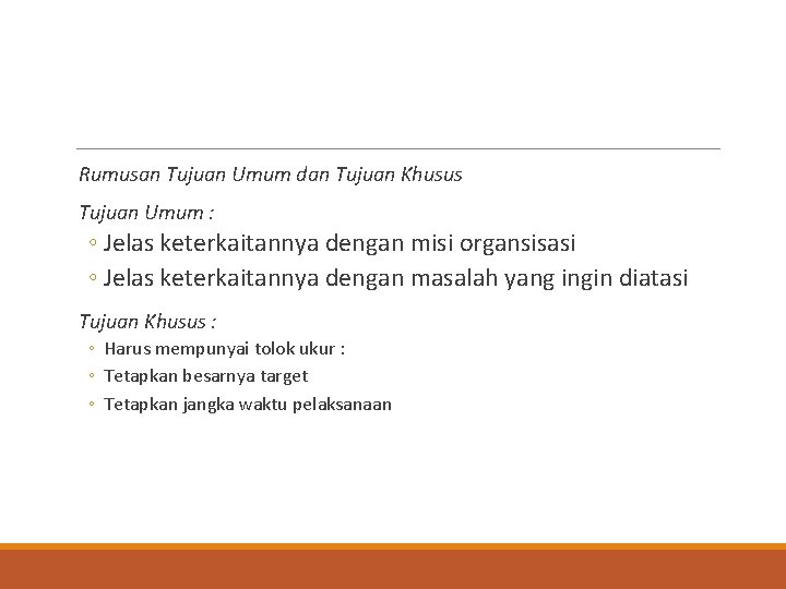 Rumusan Tujuan Umum dan Tujuan Khusus Tujuan Umum : ◦ Jelas keterkaitannya dengan misi