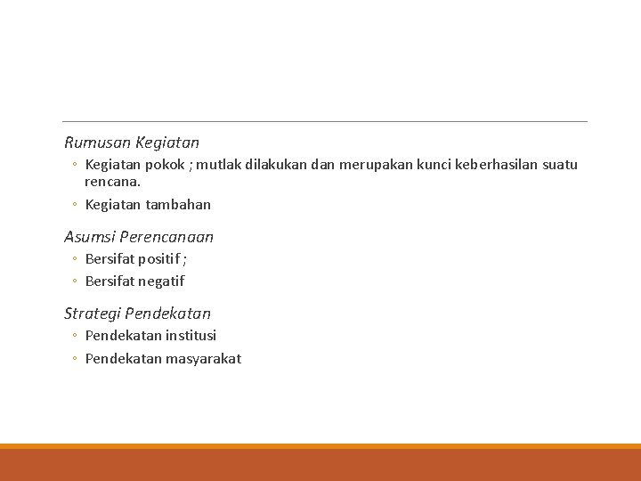 Rumusan Kegiatan ◦ Kegiatan pokok ; mutlak dilakukan dan merupakan kunci keberhasilan suatu rencana.