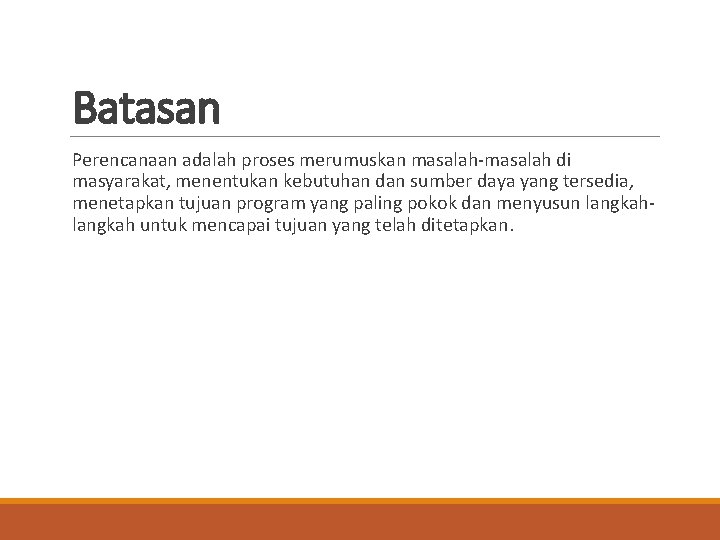 Batasan Perencanaan adalah proses merumuskan masalah-masalah di masyarakat, menentukan kebutuhan dan sumber daya yang