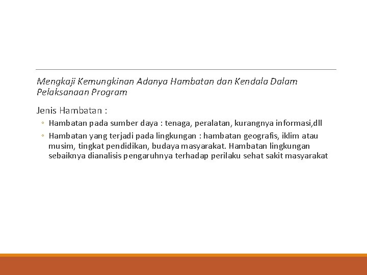 Mengkaji Kemungkinan Adanya Hambatan dan Kendala Dalam Pelaksanaan Program Jenis Hambatan : ◦ Hambatan