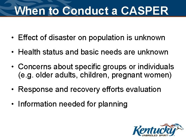 When to Conduct a CASPER • Effect of disaster on population is unknown •