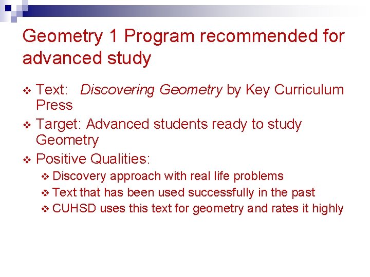 Geometry 1 Program recommended for advanced study Text: Discovering Geometry by Key Curriculum Press