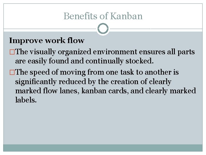 Benefits of Kanban Improve work flow �The visually organized environment ensures all parts are