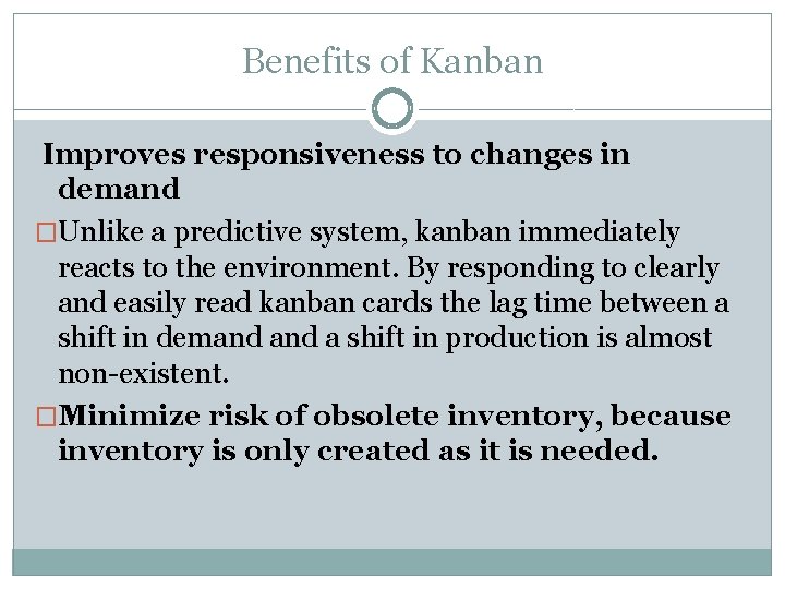 Benefits of Kanban Improves responsiveness to changes in demand �Unlike a predictive system, kanban