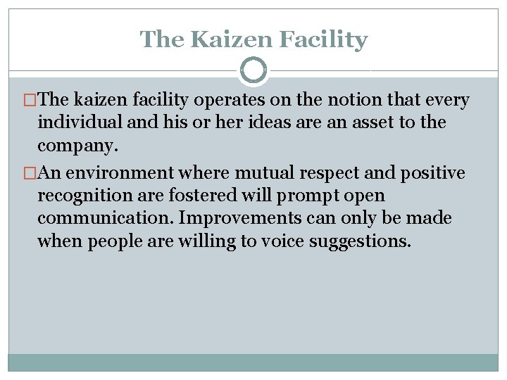 The Kaizen Facility �The kaizen facility operates on the notion that every individual and