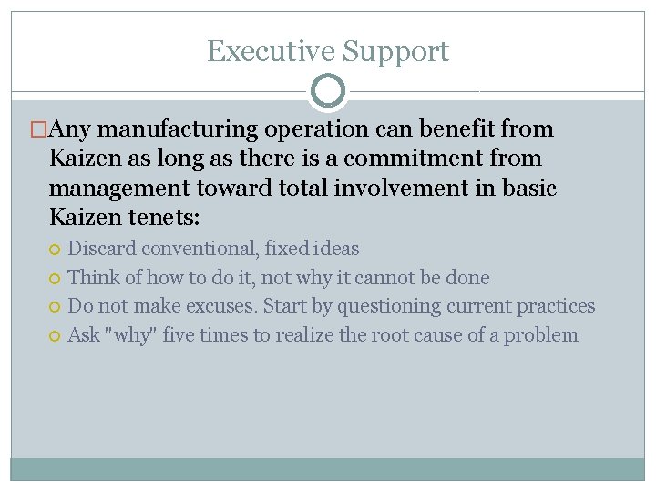 Executive Support �Any manufacturing operation can benefit from Kaizen as long as there is