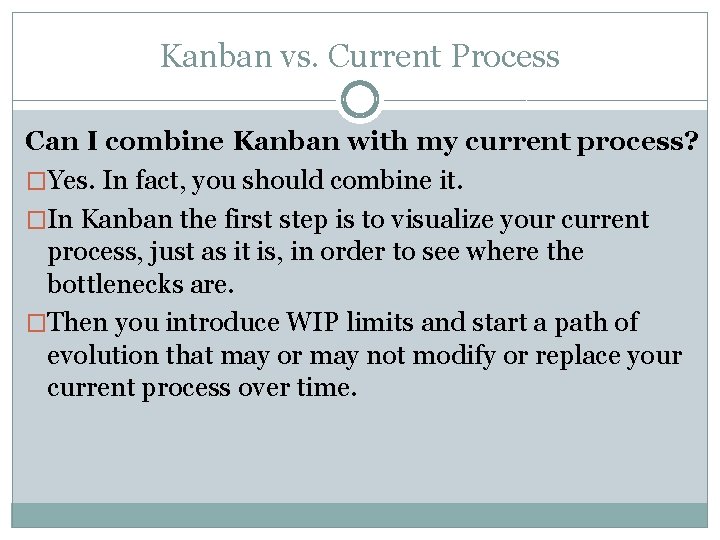 Kanban vs. Current Process Can I combine Kanban with my current process? �Yes. In