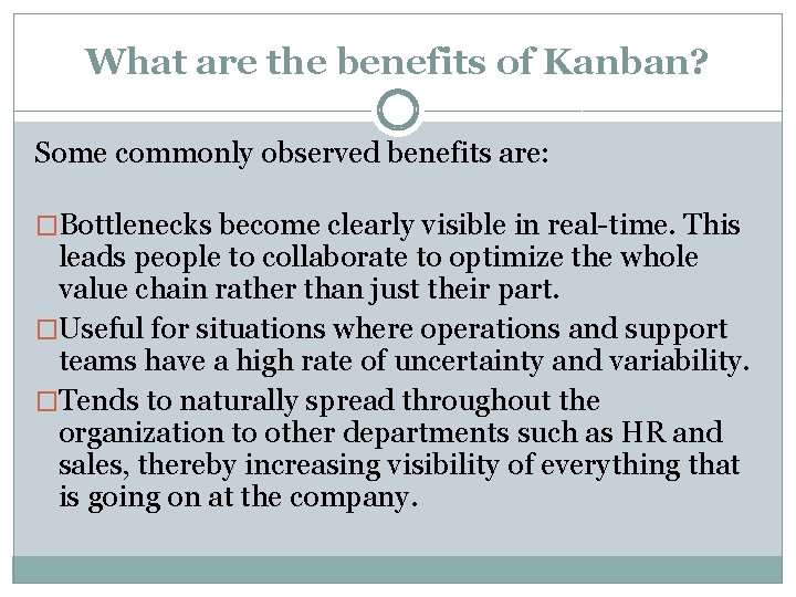 What are the benefits of Kanban? Some commonly observed benefits are: �Bottlenecks become clearly