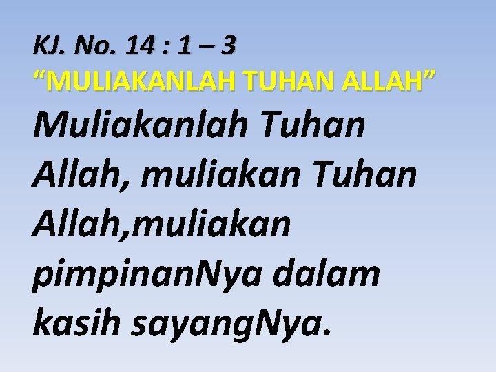 KJ. No. 14 : 1 – 3 “MULIAKANLAH TUHAN ALLAH” Muliakanlah Tuhan Allah, muliakan