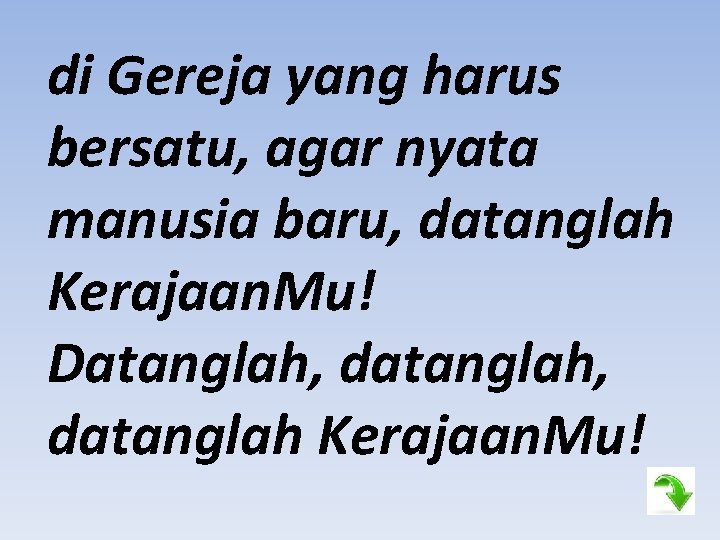 di Gereja yang harus bersatu, agar nyata manusia baru, datanglah Kerajaan. Mu! Datanglah, datanglah