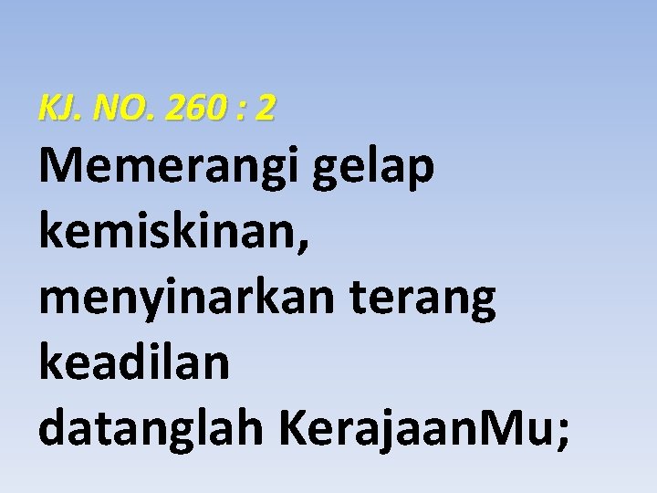 KJ. NO. 260 : 2 Memerangi gelap kemiskinan, menyinarkan terang keadilan datanglah Kerajaan. Mu;