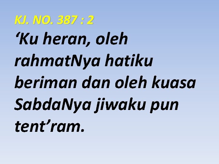 KJ. NO. 387 : 2 ‘Ku heran, oleh rahmat. Nya hatiku beriman dan oleh