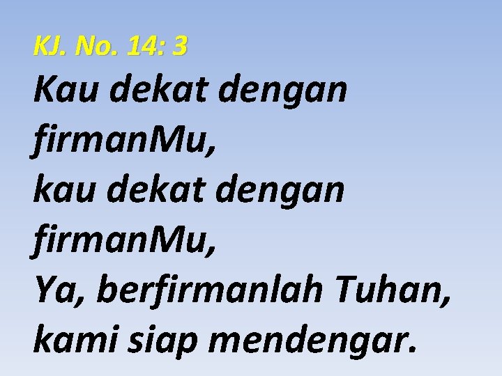 KJ. No. 14: 3 Kau dekat dengan firman. Mu, kau dekat dengan firman. Mu,