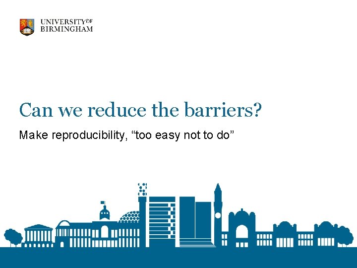 Can we reduce the barriers? Make reproducibility, “too easy not to do” 
