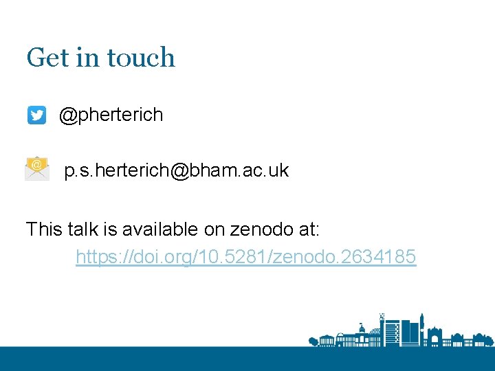 Get in touch @pherterich p. s. herterich@bham. ac. uk This talk is available on