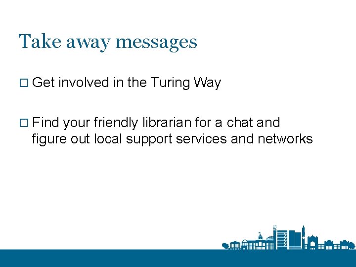 Take away messages o Get involved in the Turing Way o Find your friendly