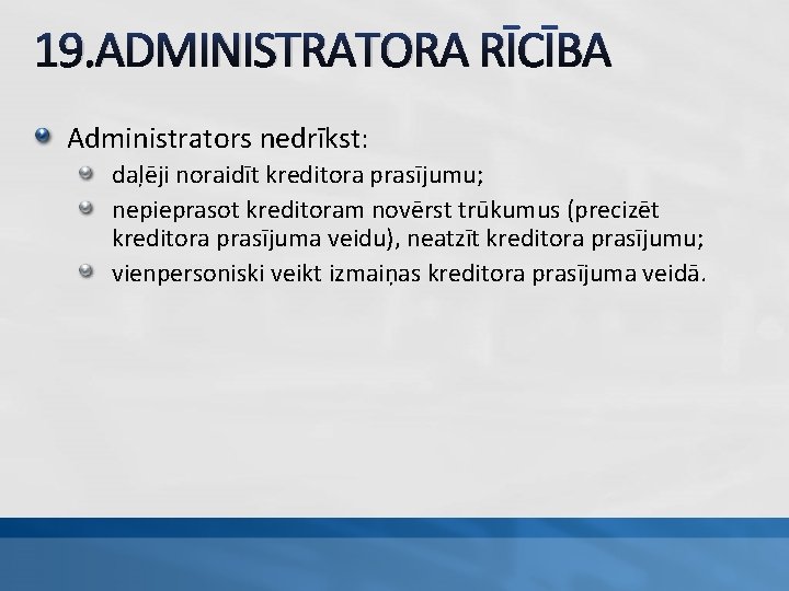 19. ADMINISTRATORA RĪCĪBA Administrators nedrīkst: daļēji noraidīt kreditora prasījumu; nepieprasot kreditoram novērst trūkumus (precizēt