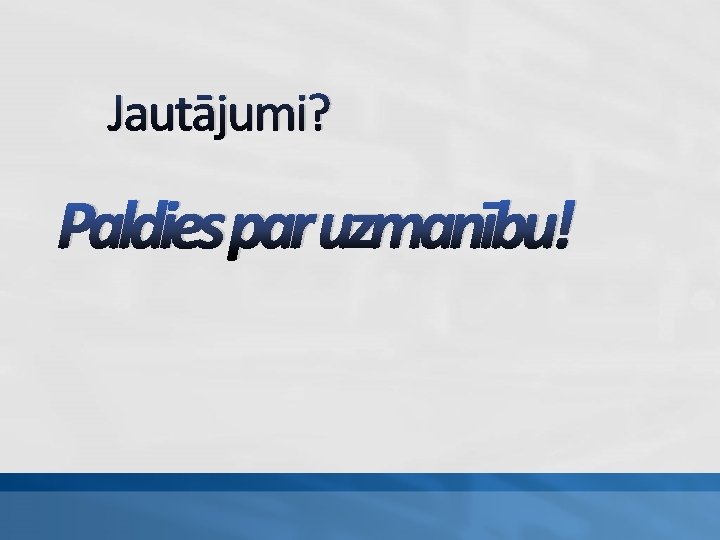 Jautājumi? Paldies par uzmanību! 