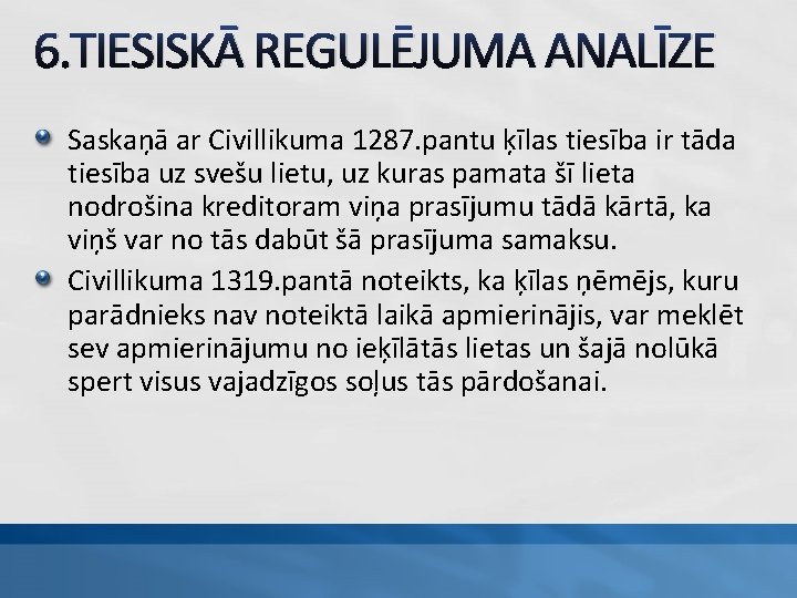 6. TIESISKĀ REGULĒJUMA ANALĪZE Saskaņā ar Civillikuma 1287. pantu ķīlas tiesība ir tāda tiesība