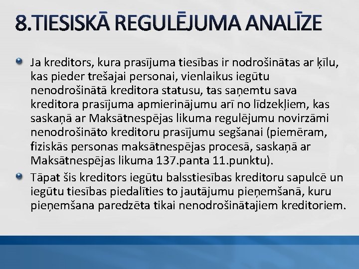 8. TIESISKĀ REGULĒJUMA ANALĪZE Ja kreditors, kura prasījuma tiesības ir nodrošinātas ar ķīlu, kas