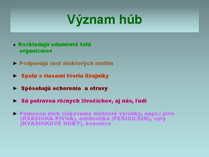 Význam húb ► Rozkladajú odumreté telá organizmov ► Podporujú rast niektorých rastlín ► Spolu