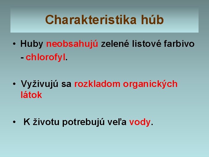 Charakteristika húb • Huby neobsahujú zelené listové farbivo - chlorofyl. • Vyživujú sa rozkladom Charakteristika húb • Huby neobsahujú zelené listové farbivo - chlorofyl. • Vyživujú sa rozkladom