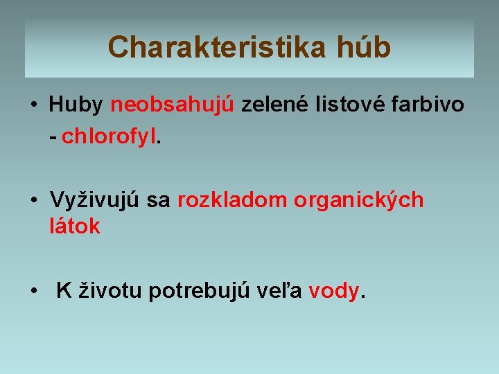 Charakteristika húb • Huby neobsahujú zelené listové farbivo - chlorofyl. • Vyživujú sa rozkladom