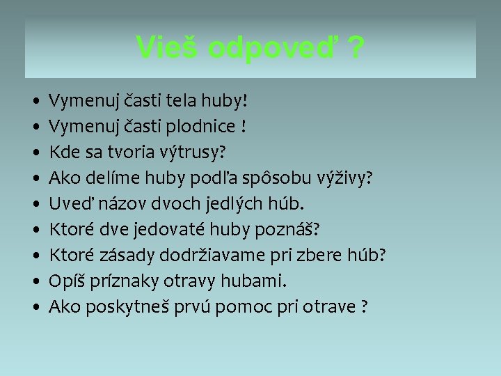 Vieš odpoveď ? • Vymenuj časti tela huby! • Vymenuj časti plodnice ! •