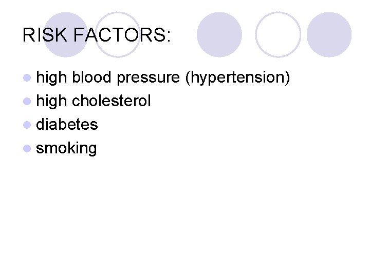 RISK FACTORS: l high blood pressure (hypertension) l high cholesterol l diabetes l smoking
