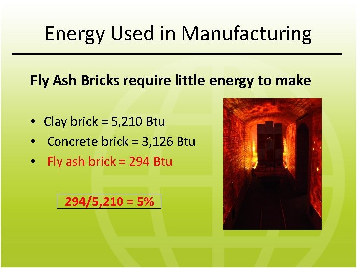 Energy Used in Manufacturing Fly Ash Bricks require little energy to make • Clay