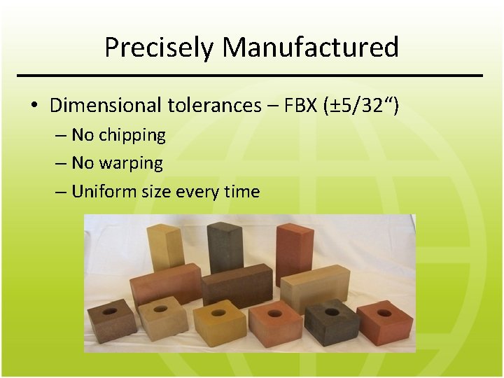 Precisely Manufactured • Dimensional tolerances – FBX (± 5/32“) – No chipping – No