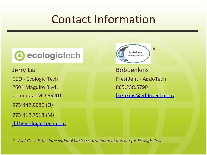 Contact Information Jerry Liu * Bob Jenkins CEO - Ecologic Tech 2601 Maguire Blvd.