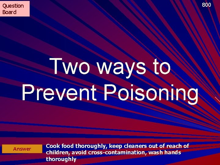 800 Question Board Two ways to Prevent Poisoning Answer Cook food thoroughly, keep cleaners