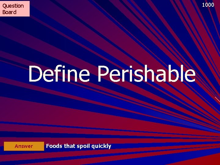 1000 Question Board Define Perishable Answer Foods that spoil quickly 