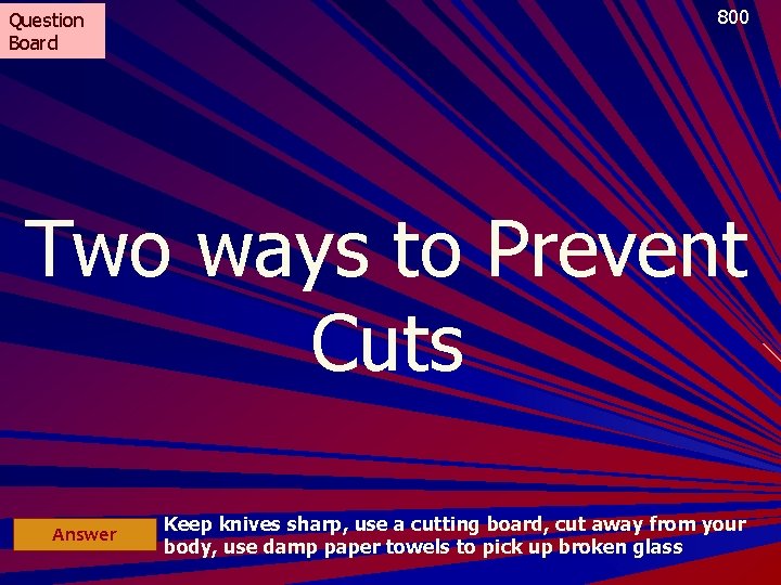 Question Board 800 Two ways to Prevent Cuts Answer Keep knives sharp, use a