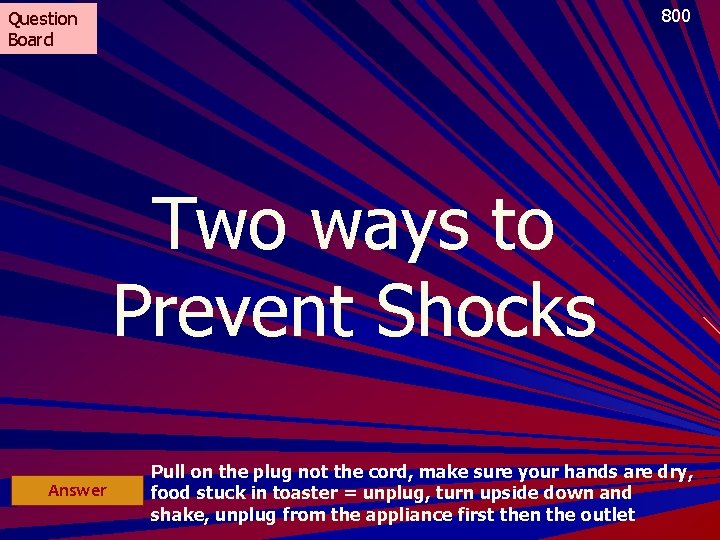 800 Question Board Two ways to Prevent Shocks Answer Pull on the plug not