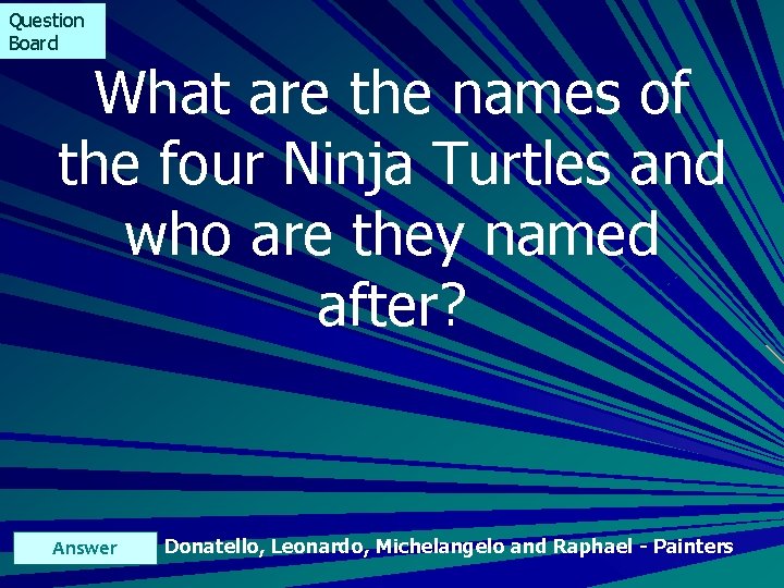 Question Board What are the names of the four Ninja Turtles and who are