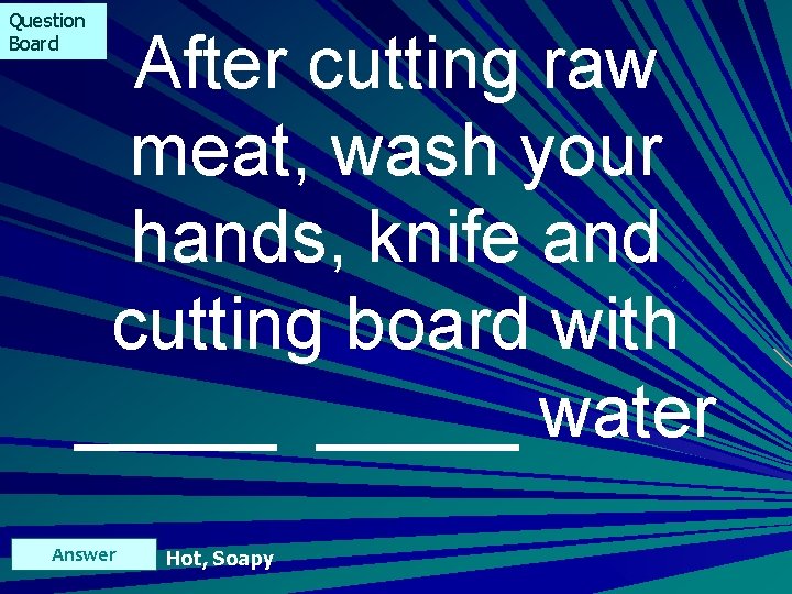 Question Board After cutting raw meat, wash your hands, knife and cutting board with