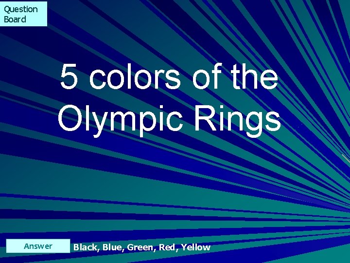 Question Board 5 colors of the Olympic Rings Answer Black, Blue, Green, Red, Yellow