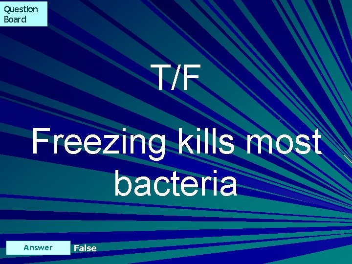 Question Board T/F Freezing kills most bacteria Answer False 