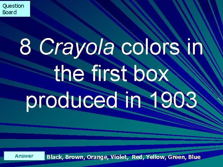 Question Board 8 Crayola colors in the first box produced in 1903 Answer Black,