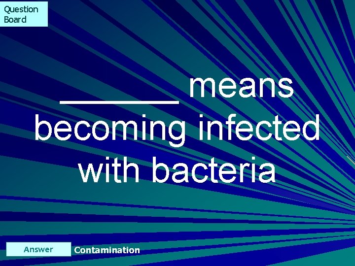 Question Board ______ means becoming infected with bacteria Answer Contamination 