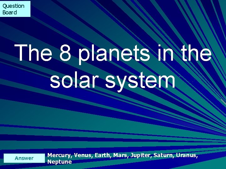 Question Board The 8 planets in the solar system Answer Mercury, Venus, Earth, Mars,