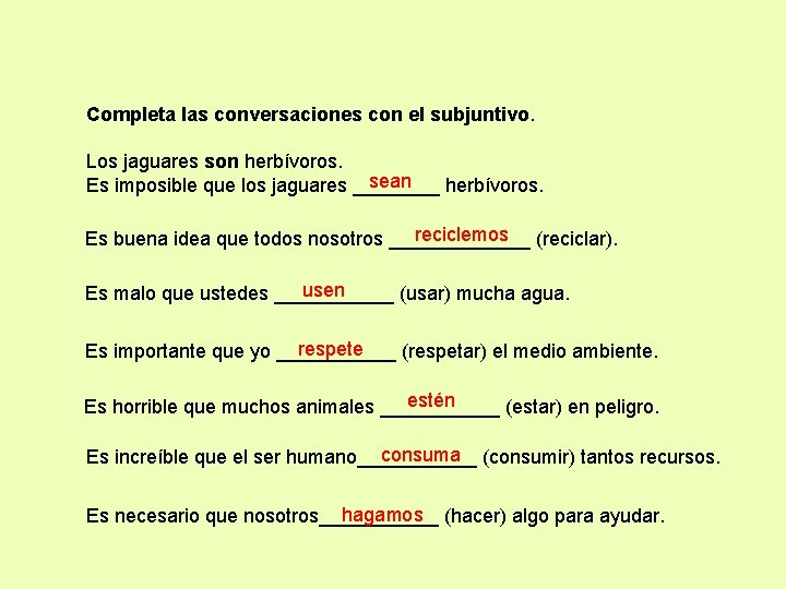 Completa las conversaciones con el subjuntivo. Los jaguares son herbívoros. sean Es imposible que