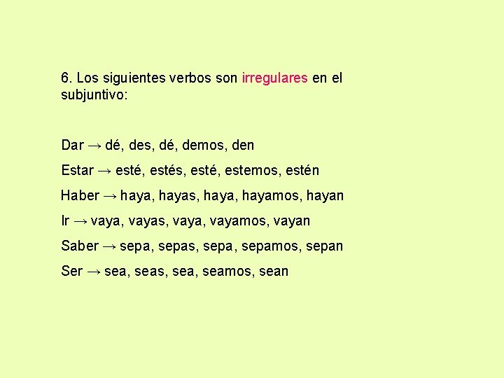 6. Los siguientes verbos son irregulares en el subjuntivo: Dar → dé, des, dé,
