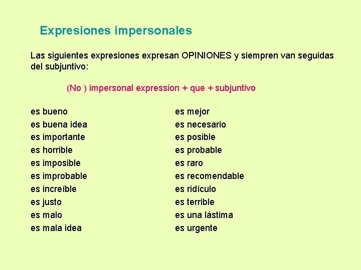 Expresiones impersonales Las siguientes expresiones expresan OPINIONES y siempren van seguidas del subjuntivo: (No