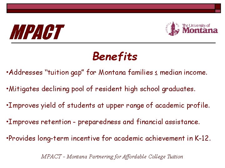 MPACT Benefits • Addresses “tuition gap” for Montana families ≤ median income. • Mitigates